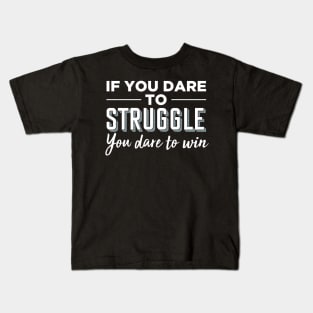 If you dare to struggle you dare to win Kids T-Shirt
